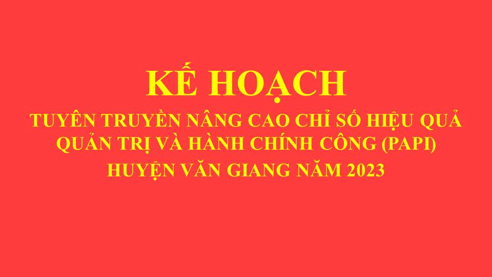   Kế hoạch Tuyên truyền nâng cao Chỉ số Hiệu quả quản trị và hành chính công (PAPI) huyện Văn Giang năm 2023