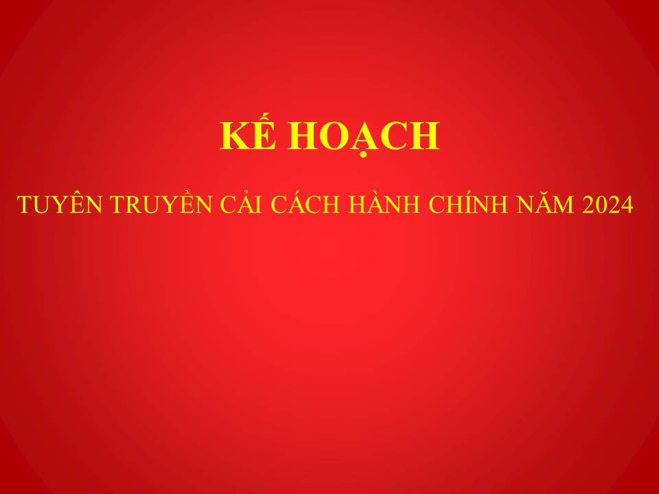   Kế hoạch tuyên truyền cải cách hành chính năm 2024